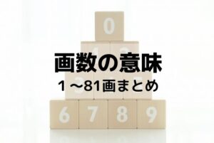 【姓名判断】1~81の画数一覧まとめ 五大真理で見る意味や効果とは