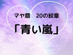 【マヤ暦】20の紋章「青い嵐」-人を巻き込み理想を現実に変えていく人
