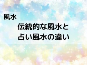 【風水】伝統的な風水と占い風水の違い