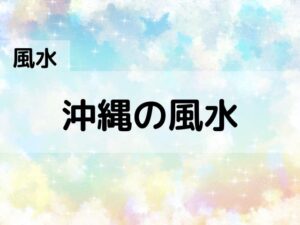 【風水】沖縄の風水