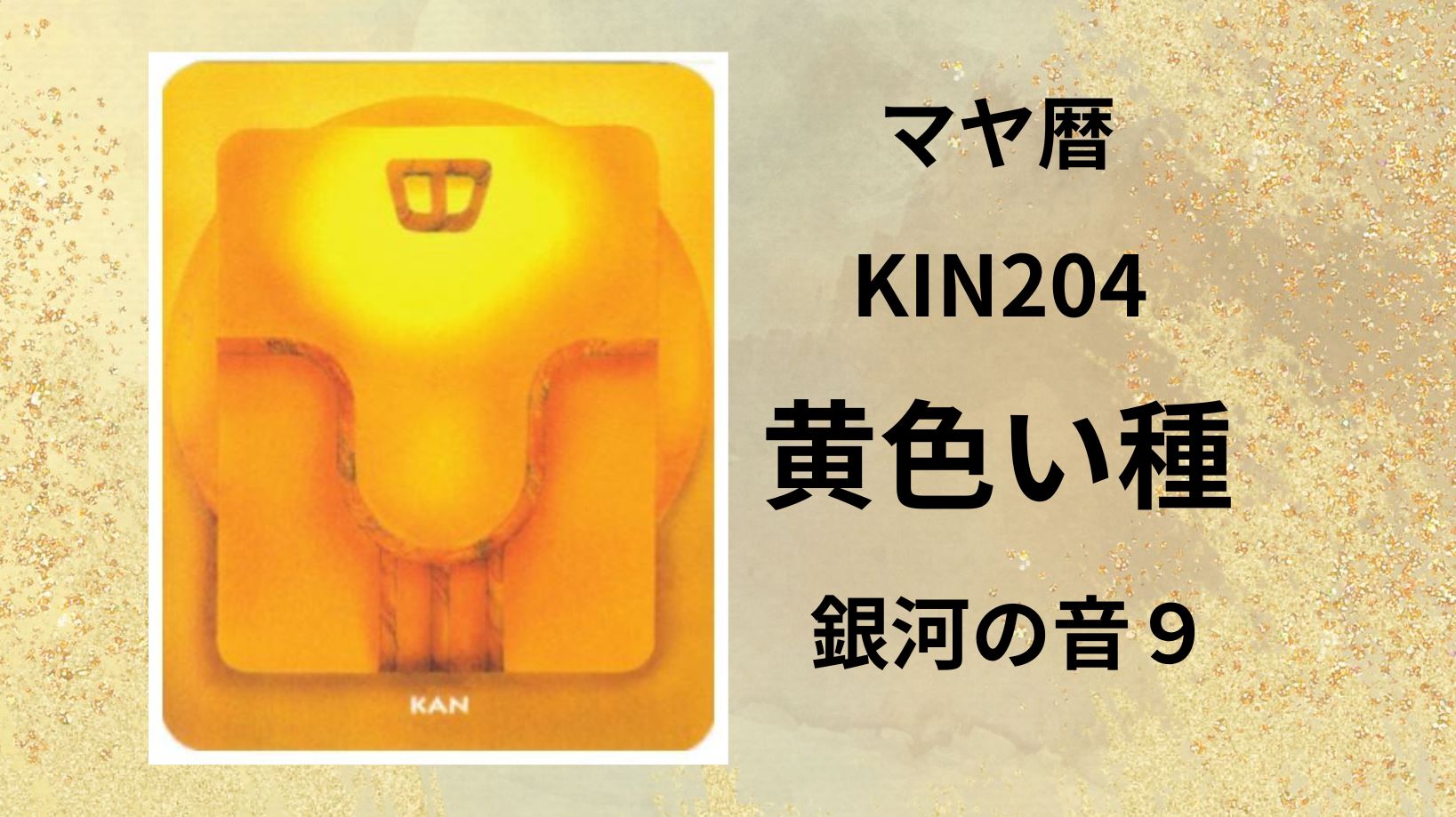 【マヤ暦-今日はどんな日】KIN204「黄色い種」のメッセージ