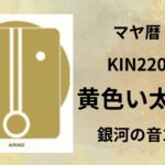 【マヤ暦-今日はどんな日】KIN220「黄色い太陽」のメッセージ